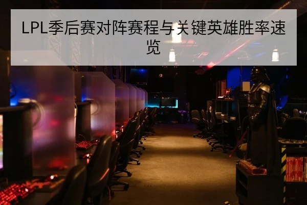 LPL季后赛对阵赛程与关键英雄胜率速览